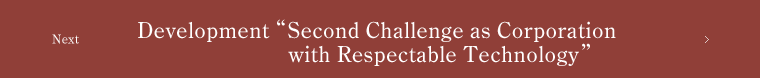 next Development Second Challenge as Corporation with Respectable Technology