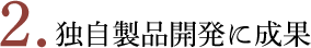 独自製品開発に成果